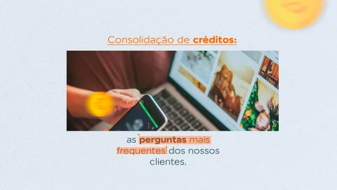 Consolidação de créditos: perguntas e respostas frequentes